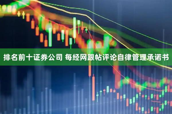 排名前十证券公司 每经网跟帖评论自律管理承诺书